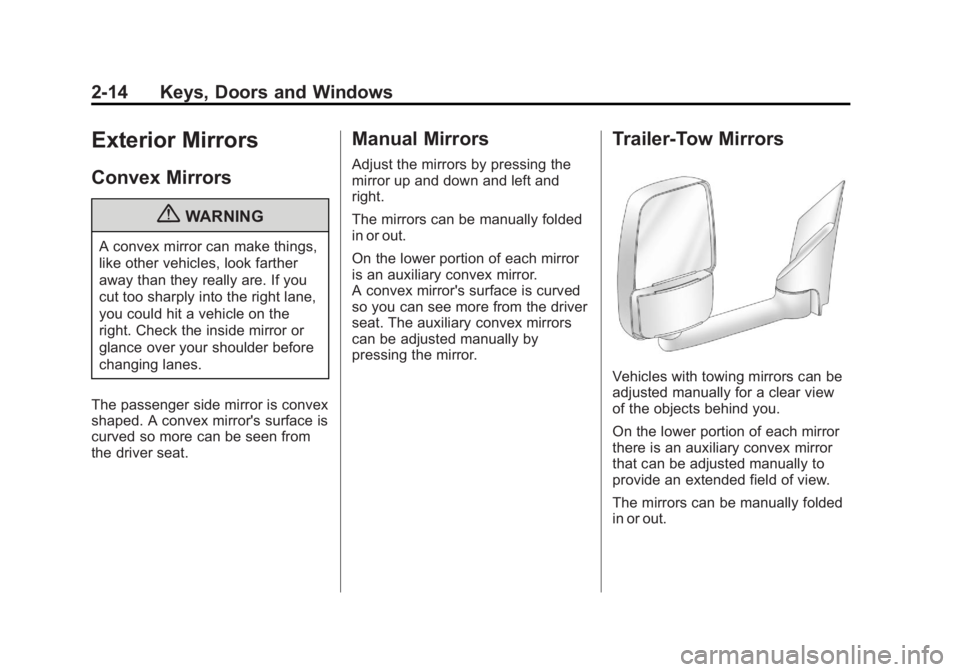 GMC SAVANA 2011 Service Manual Black plate (14,1)GMC Savana Owner Manual - 2011
2-14 Keys, Doors and Windows
Exterior Mirrors
Convex Mirrors
{WARNING
A convex mirror can make things,
like other vehicles, look farther
away than they GMC SAVANA 2011 Service Manual Black plate (14,1)GMC Savana Owner Manual - 2011
2-14 Keys, Doors and Windows
Exterior Mirrors
Convex Mirrors
{WARNING
A convex mirror can make things,
like other vehicles, look farther
away than they