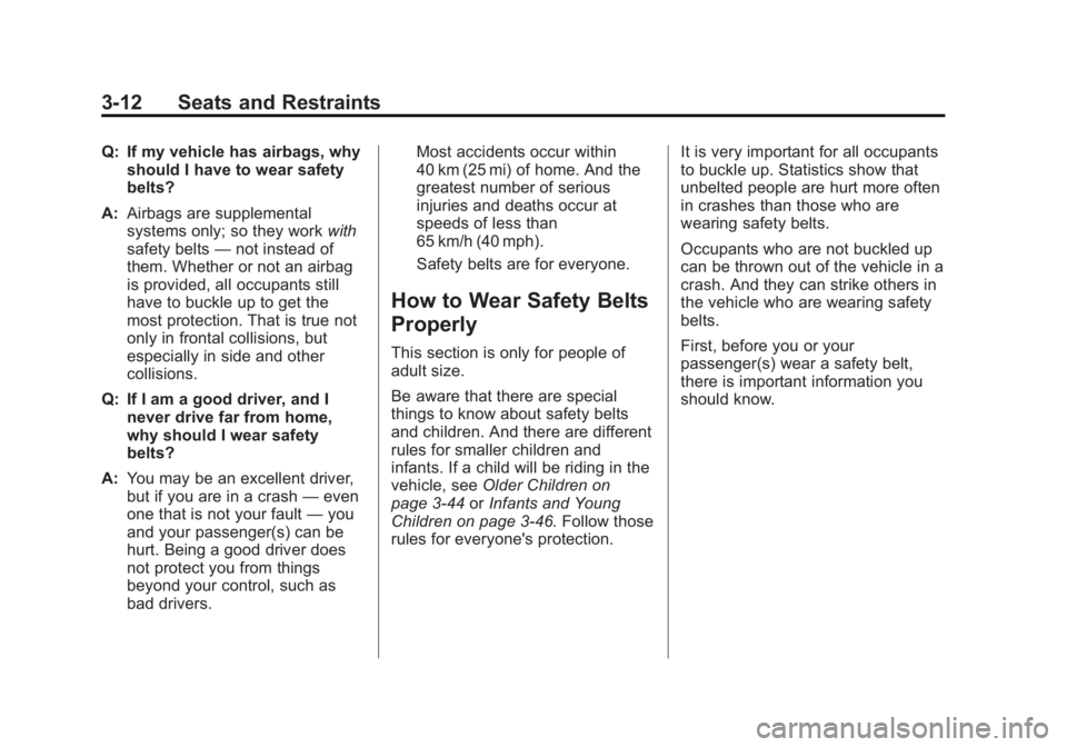 GMC SAVANA 2011 Repair Manual Black plate (12,1)GMC Savana Owner Manual - 2011
3-12 Seats and Restraints
Q: If my vehicle has airbags, whyshould I have to wear safety
belts?
A: Airbags are supplemental
systems only; so they work w GMC SAVANA 2011 Repair Manual Black plate (12,1)GMC Savana Owner Manual - 2011
3-12 Seats and Restraints
Q: If my vehicle has airbags, whyshould I have to wear safety
belts?
A: Airbags are supplemental
systems only; so they work w