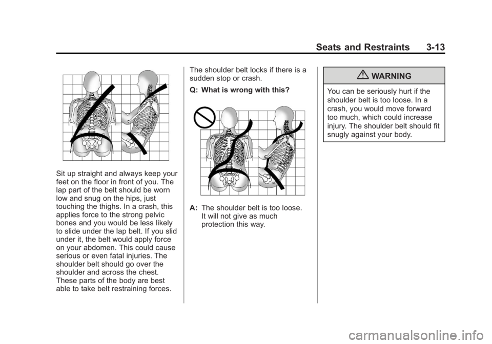 GMC SAVANA 2011 Repair Manual Black plate (13,1)GMC Savana Owner Manual - 2011
Seats and Restraints 3-13
Sit up straight and always keep your
feet on the floor in front of you. The
lap part of the belt should be worn
low and snug GMC SAVANA 2011 Repair Manual Black plate (13,1)GMC Savana Owner Manual - 2011
Seats and Restraints 3-13
Sit up straight and always keep your
feet on the floor in front of you. The
lap part of the belt should be worn
low and snug