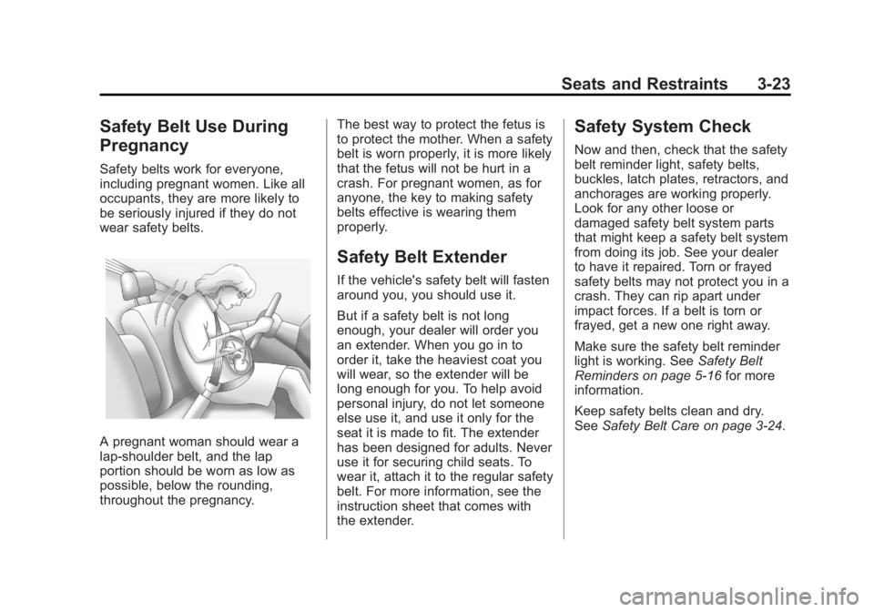 GMC SAVANA 2011 Manual PDF Black plate (23,1)GMC Savana Owner Manual - 2011
Seats and Restraints 3-23
Safety Belt Use During
Pregnancy
Safety belts work for everyone,
including pregnant women. Like all
occupants, they are more GMC SAVANA 2011 Manual PDF Black plate (23,1)GMC Savana Owner Manual - 2011
Seats and Restraints 3-23
Safety Belt Use During
Pregnancy
Safety belts work for everyone,
including pregnant women. Like all
occupants, they are more