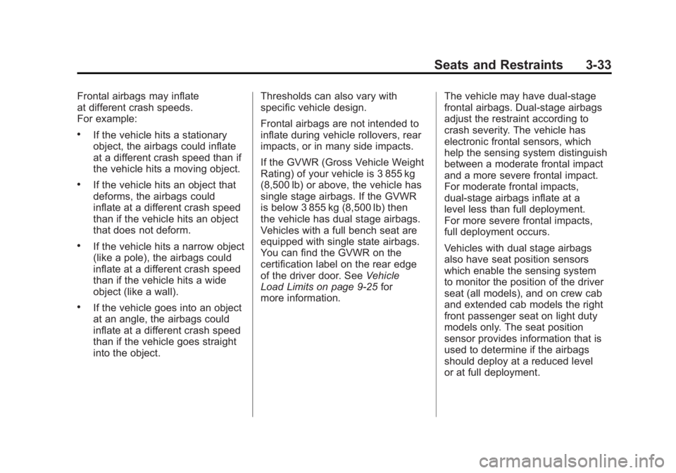 GMC SIERRA 2011 Owners Manual Black plate (33,1)GMC Sierra Owner Manual - 2011
Seats and Restraints 3-33
Frontal airbags may inflate
at different crash speeds.
For example:
.If the vehicle hits a stationary
object, the airbags cou GMC SIERRA 2011 Owners Manual Black plate (33,1)GMC Sierra Owner Manual - 2011
Seats and Restraints 3-33
Frontal airbags may inflate
at different crash speeds.
For example:
.If the vehicle hits a stationary
object, the airbags cou
