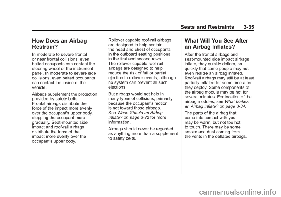 GMC SIERRA 2011 Owners Manual Black plate (35,1)GMC Sierra Owner Manual - 2011
Seats and Restraints 3-35
How Does an Airbag
Restrain?
In moderate to severe frontal
or near frontal collisions, even
belted occupants can contact the
GMC SIERRA 2011 Owners Manual Black plate (35,1)GMC Sierra Owner Manual - 2011
Seats and Restraints 3-35
How Does an Airbag
Restrain?
In moderate to severe frontal
or near frontal collisions, even
belted occupants can contact the