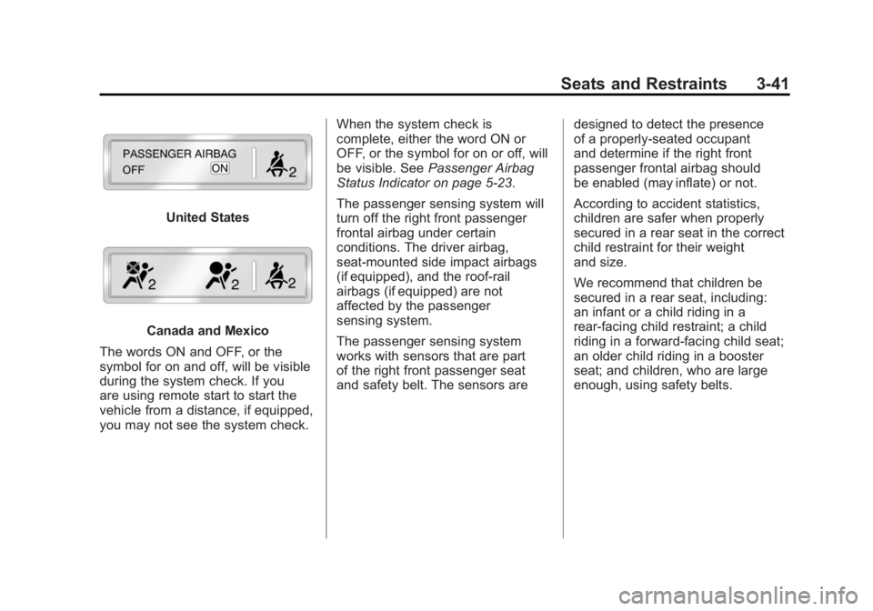 GMC SIERRA 2011 Owners Manual Black plate (41,1)GMC Sierra Owner Manual - 2011
Seats and Restraints 3-41
United States
Canada and Mexico
The words ON and OFF, or the
symbol for on and off, will be visible
during the system check. GMC SIERRA 2011 Owners Manual Black plate (41,1)GMC Sierra Owner Manual - 2011
Seats and Restraints 3-41
United States
Canada and Mexico
The words ON and OFF, or the
symbol for on and off, will be visible
during the system check.