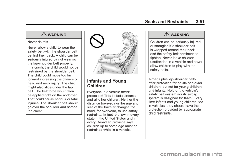 GMC SIERRA 2011 Owners Manual Black plate (51,1)GMC Sierra Owner Manual - 2011
Seats and Restraints 3-51
{WARNING
Never do this.
Never allow a child to wear the
safety belt with the shoulder belt
behind their back. A child can be
GMC SIERRA 2011 Owners Manual Black plate (51,1)GMC Sierra Owner Manual - 2011
Seats and Restraints 3-51
{WARNING
Never do this.
Never allow a child to wear the
safety belt with the shoulder belt
behind their back. A child can be