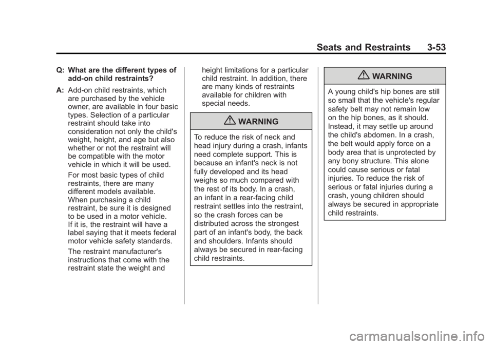 GMC SIERRA 2011 Owners Manual Black plate (53,1)GMC Sierra Owner Manual - 2011
Seats and Restraints 3-53
Q: What are the different types ofadd-on child restraints?
A: Add-on child restraints, which
are purchased by the vehicle
own GMC SIERRA 2011 Owners Manual Black plate (53,1)GMC Sierra Owner Manual - 2011
Seats and Restraints 3-53
Q: What are the different types ofadd-on child restraints?
A: Add-on child restraints, which
are purchased by the vehicle
own