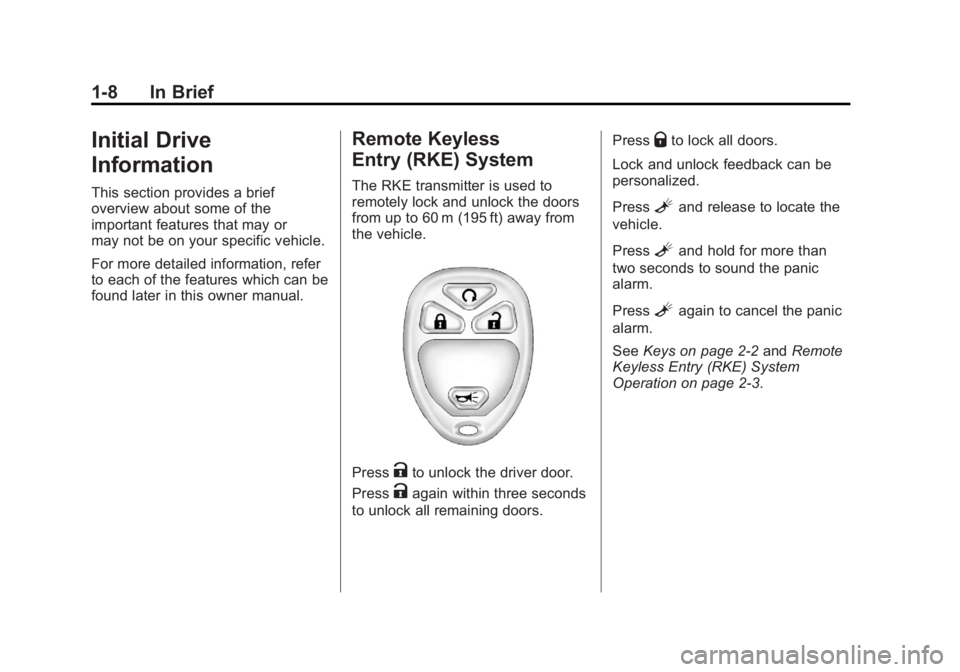 GMC SIERRA 2011 User Guide Black plate (8,1)GMC Sierra Owner Manual - 2011
1-8 In Brief
Initial Drive
Information
This section provides a brief
overview about some of the
important features that may or
may not be on your specif GMC SIERRA 2011 User Guide Black plate (8,1)GMC Sierra Owner Manual - 2011
1-8 In Brief
Initial Drive
Information
This section provides a brief
overview about some of the
important features that may or
may not be on your specif
