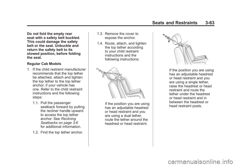 GMC SIERRA 2011 Owners Manual Black plate (63,1)GMC Sierra Owner Manual - 2011
Seats and Restraints 3-63
Do not fold the empty rear
seat with a safety belt buckled.
This could damage the safety
belt or the seat. Unbuckle and
retur GMC SIERRA 2011 Owners Manual Black plate (63,1)GMC Sierra Owner Manual - 2011
Seats and Restraints 3-63
Do not fold the empty rear
seat with a safety belt buckled.
This could damage the safety
belt or the seat. Unbuckle and
retur