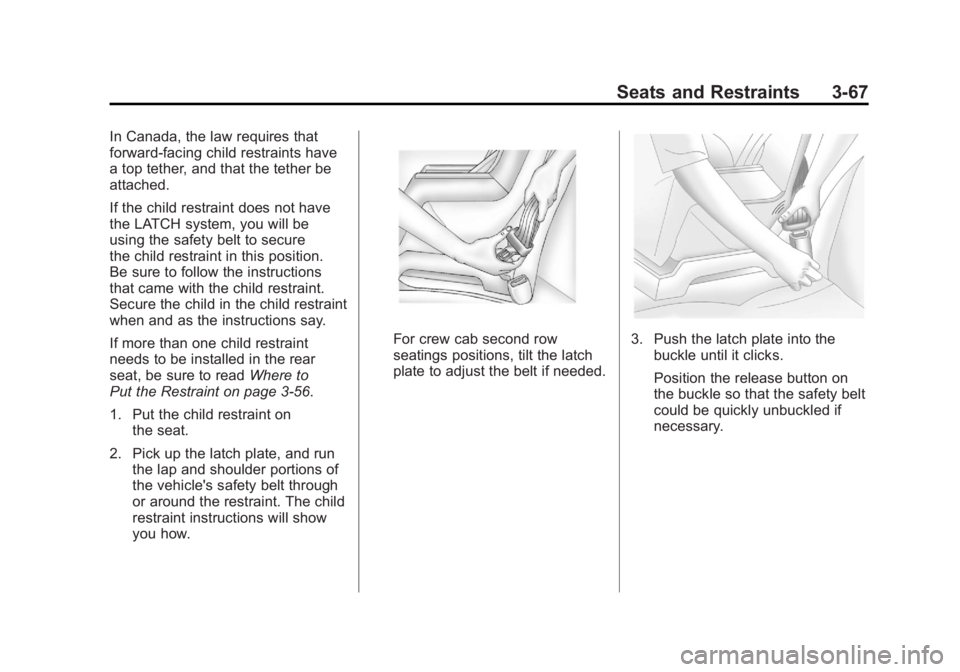 GMC SIERRA 2011 Owners Manual Black plate (67,1)GMC Sierra Owner Manual - 2011
Seats and Restraints 3-67
In Canada, the law requires that
forward-facing child restraints have
a top tether, and that the tether be
attached.
If the c GMC SIERRA 2011 Owners Manual Black plate (67,1)GMC Sierra Owner Manual - 2011
Seats and Restraints 3-67
In Canada, the law requires that
forward-facing child restraints have
a top tether, and that the tether be
attached.
If the c