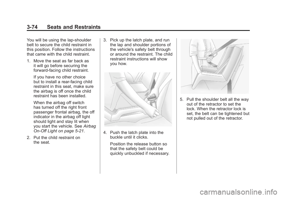 GMC SIERRA 2011 Owners Manual Black plate (74,1)GMC Sierra Owner Manual - 2011
3-74 Seats and Restraints
You will be using the lap-shoulder
belt to secure the child restraint in
this position. Follow the instructions
that came wit GMC SIERRA 2011 Owners Manual Black plate (74,1)GMC Sierra Owner Manual - 2011
3-74 Seats and Restraints
You will be using the lap-shoulder
belt to secure the child restraint in
this position. Follow the instructions
that came wit