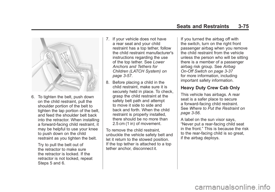 GMC SIERRA 2011 Owners Manual Black plate (75,1)GMC Sierra Owner Manual - 2011
Seats and Restraints 3-75
6. To tighten the belt, push downon the child restraint, pull the
shoulder portion of the belt to
tighten the lap portion of GMC SIERRA 2011 Owners Manual Black plate (75,1)GMC Sierra Owner Manual - 2011
Seats and Restraints 3-75
6. To tighten the belt, push downon the child restraint, pull the
shoulder portion of the belt to
tighten the lap portion of