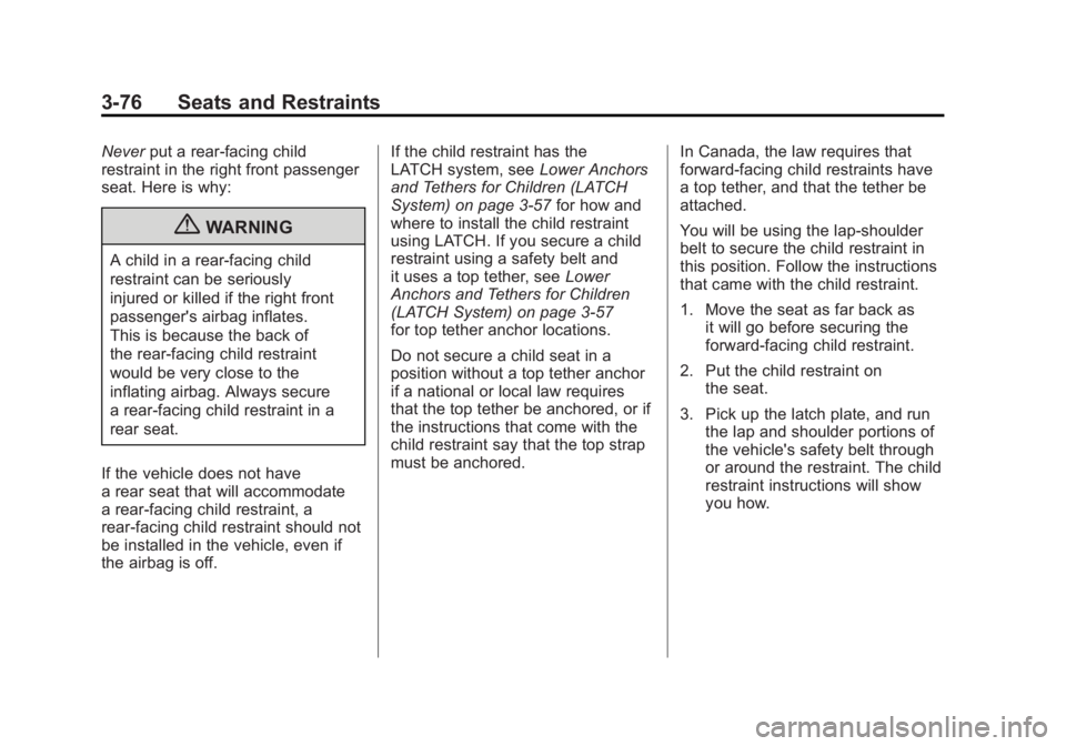 GMC SIERRA 2011 Owners Manual Black plate (76,1)GMC Sierra Owner Manual - 2011
3-76 Seats and Restraints
Neverput a rear-facing child
restraint in the right front passenger
seat. Here is why:
{WARNING
A child in a rear-facing chil GMC SIERRA 2011 Owners Manual Black plate (76,1)GMC Sierra Owner Manual - 2011
3-76 Seats and Restraints
Neverput a rear-facing child
restraint in the right front passenger
seat. Here is why:
{WARNING
A child in a rear-facing chil
