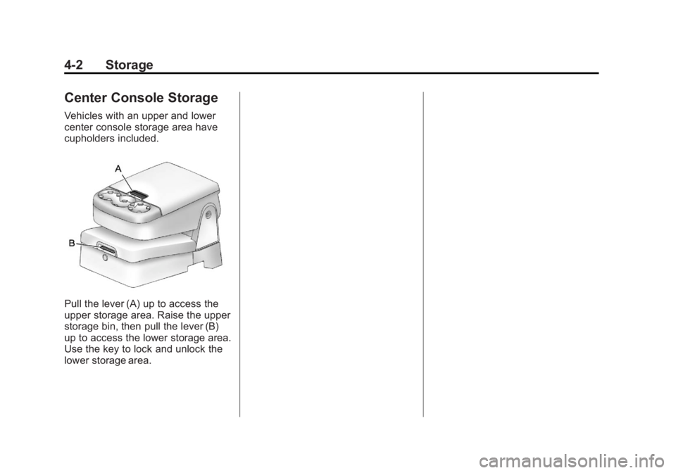GMC SIERRA 2011 Owners Manual Black plate (2,1)GMC Sierra Owner Manual - 2011
4-2 Storage
Center Console Storage
Vehicles with an upper and lower
center console storage area have
cupholders included.
Pull the lever (A) up to acces GMC SIERRA 2011 Owners Manual Black plate (2,1)GMC Sierra Owner Manual - 2011
4-2 Storage
Center Console Storage
Vehicles with an upper and lower
center console storage area have
cupholders included.
Pull the lever (A) up to acces