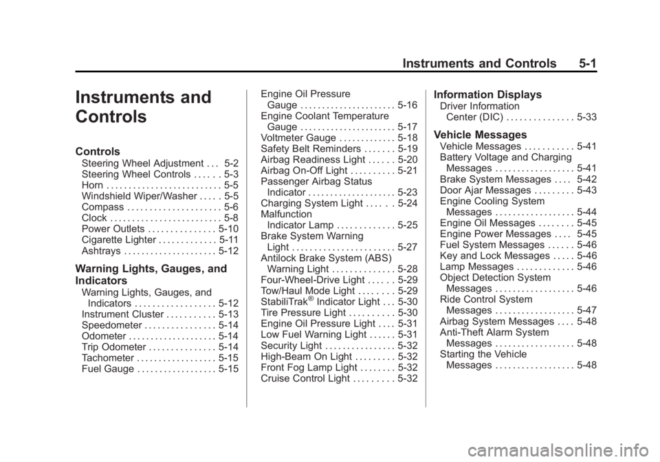 GMC SIERRA 2011 Owners Manual Black plate (1,1)GMC Sierra Owner Manual - 2011
Instruments and Controls 5-1
Instruments and
Controls
Controls
Steering Wheel Adjustment . . . 5-2
Steering Wheel Controls . . . . . . 5-3
Horn . . . . GMC SIERRA 2011 Owners Manual Black plate (1,1)GMC Sierra Owner Manual - 2011
Instruments and Controls 5-1
Instruments and
Controls
Controls
Steering Wheel Adjustment . . . 5-2
Steering Wheel Controls . . . . . . 5-3
Horn . . . .