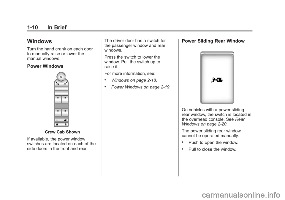 GMC SIERRA 2011 User Guide Black plate (10,1)GMC Sierra Owner Manual - 2011
1-10 In Brief
Windows
Turn the hand crank on each door
to manually raise or lower the
manual windows.
Power Windows
Crew Cab Shown
If available, the po GMC SIERRA 2011 User Guide Black plate (10,1)GMC Sierra Owner Manual - 2011
1-10 In Brief
Windows
Turn the hand crank on each door
to manually raise or lower the
manual windows.
Power Windows
Crew Cab Shown
If available, the po