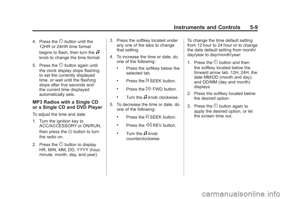 GMC SIERRA 2011 Owners Manual Black plate (9,1)GMC Sierra Owner Manual - 2011
Instruments and Controls 5-9
4. Press theHbutton until the
12HR or 24HR time format
begins to flash, then turn the
f
knob to change the time format.
5. GMC SIERRA 2011 Owners Manual Black plate (9,1)GMC Sierra Owner Manual - 2011
Instruments and Controls 5-9
4. Press theHbutton until the
12HR or 24HR time format
begins to flash, then turn the
f
knob to change the time format.
5.