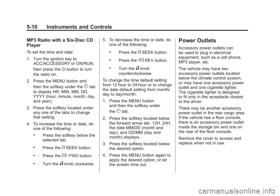 GMC SIERRA 2011 Owners Manual Black plate (10,1)GMC Sierra Owner Manual - 2011
5-10 Instruments and Controls
MP3 Radio with a Six-Disc CD
Player
To set the time and date:
1. Turn the ignition key toACC/ACCESSORY or ON/RUN,
then pr GMC SIERRA 2011 Owners Manual Black plate (10,1)GMC Sierra Owner Manual - 2011
5-10 Instruments and Controls
MP3 Radio with a Six-Disc CD
Player
To set the time and date:
1. Turn the ignition key toACC/ACCESSORY or ON/RUN,
then pr