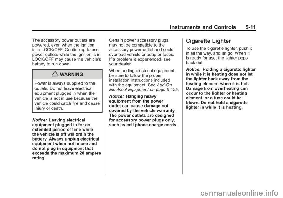 GMC SIERRA 2011 Owners Manual Black plate (11,1)GMC Sierra Owner Manual - 2011
Instruments and Controls 5-11
The accessory power outlets are
powered, even when the ignition
is in LOCK/OFF. Continuing to use
power outlets while the GMC SIERRA 2011 Owners Manual Black plate (11,1)GMC Sierra Owner Manual - 2011
Instruments and Controls 5-11
The accessory power outlets are
powered, even when the ignition
is in LOCK/OFF. Continuing to use
power outlets while the