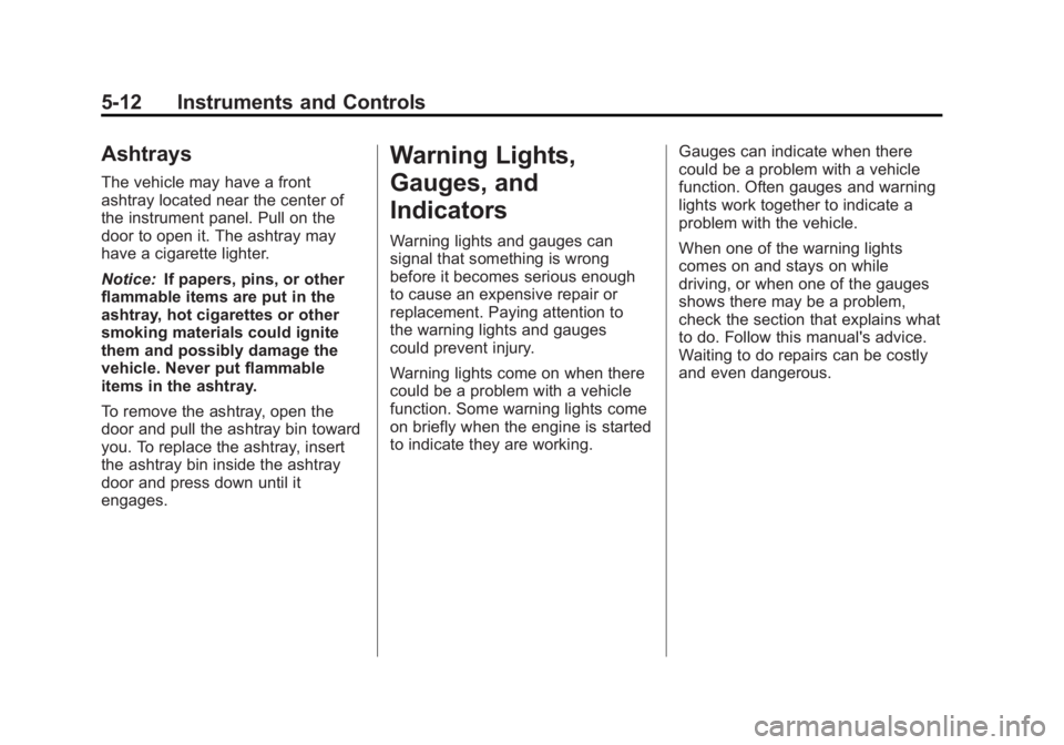 GMC SIERRA 2011 Owners Manual Black plate (12,1)GMC Sierra Owner Manual - 2011
5-12 Instruments and Controls
Ashtrays
The vehicle may have a front
ashtray located near the center of
the instrument panel. Pull on the
door to open i GMC SIERRA 2011 Owners Manual Black plate (12,1)GMC Sierra Owner Manual - 2011
5-12 Instruments and Controls
Ashtrays
The vehicle may have a front
ashtray located near the center of
the instrument panel. Pull on the
door to open i