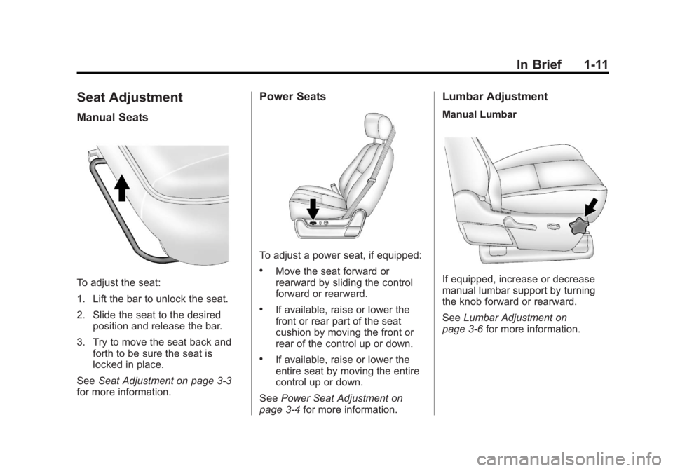 GMC SIERRA 2011 User Guide Black plate (11,1)GMC Sierra Owner Manual - 2011
In Brief 1-11
Seat Adjustment
Manual Seats
To adjust the seat:
1. Lift the bar to unlock the seat.
2. Slide the seat to the desiredposition and release