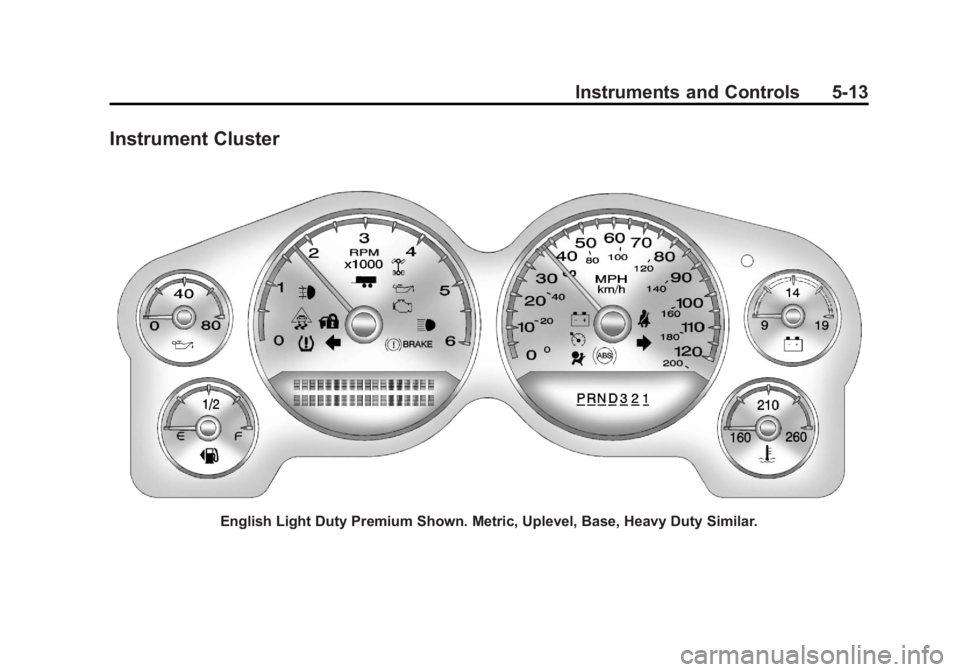GMC SIERRA 2011 Owners Manual Black plate (13,1)GMC Sierra Owner Manual - 2011
Instruments and Controls 5-13
Instrument Cluster
English Light Duty Premium Shown. Metric, Uplevel, Base, Heavy Duty Similar. GMC SIERRA 2011 Owners Manual Black plate (13,1)GMC Sierra Owner Manual - 2011
Instruments and Controls 5-13
Instrument Cluster
English Light Duty Premium Shown. Metric, Uplevel, Base, Heavy Duty Similar.