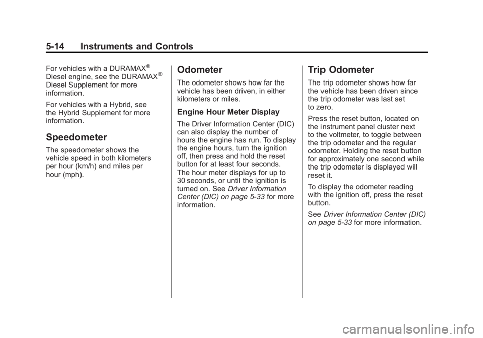 GMC SIERRA 2011 Owners Manual Black plate (14,1)GMC Sierra Owner Manual - 2011
5-14 Instruments and Controls
For vehicles with a DURAMAX®
Diesel engine, see the DURAMAX®
Diesel Supplement for more
information.
For vehicles with GMC SIERRA 2011 Owners Manual Black plate (14,1)GMC Sierra Owner Manual - 2011
5-14 Instruments and Controls
For vehicles with a DURAMAX®
Diesel engine, see the DURAMAX®
Diesel Supplement for more
information.
For vehicles with