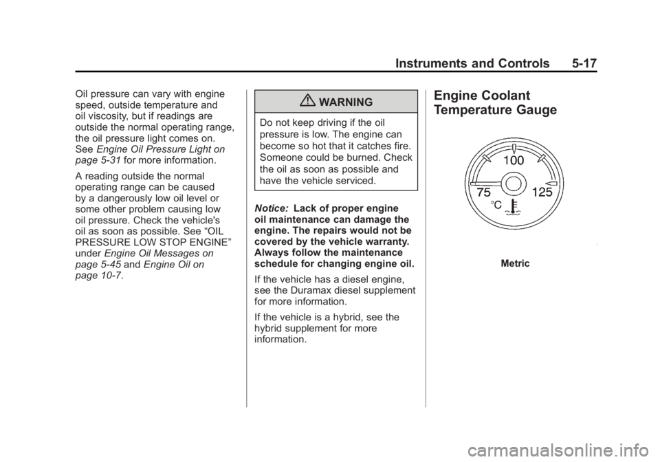 GMC SIERRA 2011 Owners Manual Black plate (17,1)GMC Sierra Owner Manual - 2011
Instruments and Controls 5-17
Oil pressure can vary with engine
speed, outside temperature and
oil viscosity, but if readings are
outside the normal op GMC SIERRA 2011 Owners Manual Black plate (17,1)GMC Sierra Owner Manual - 2011
Instruments and Controls 5-17
Oil pressure can vary with engine
speed, outside temperature and
oil viscosity, but if readings are
outside the normal op