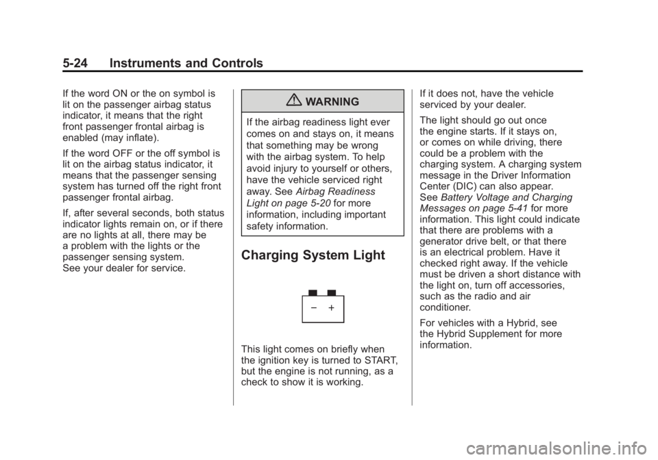 GMC SIERRA 2011 Owners Manual Black plate (24,1)GMC Sierra Owner Manual - 2011
5-24 Instruments and Controls
If the word ON or the on symbol is
lit on the passenger airbag status
indicator, it means that the right
front passenger GMC SIERRA 2011 Owners Manual Black plate (24,1)GMC Sierra Owner Manual - 2011
5-24 Instruments and Controls
If the word ON or the on symbol is
lit on the passenger airbag status
indicator, it means that the right
front passenger