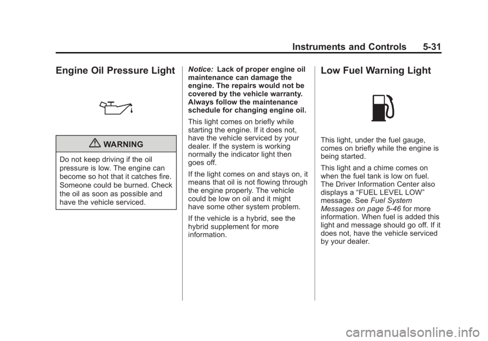 GMC SIERRA 2011 Owners Manual Black plate (31,1)GMC Sierra Owner Manual - 2011
Instruments and Controls 5-31
Engine Oil Pressure Light
{WARNING
Do not keep driving if the oil
pressure is low. The engine can
become so hot that it c GMC SIERRA 2011 Owners Manual Black plate (31,1)GMC Sierra Owner Manual - 2011
Instruments and Controls 5-31
Engine Oil Pressure Light
{WARNING
Do not keep driving if the oil
pressure is low. The engine can
become so hot that it c