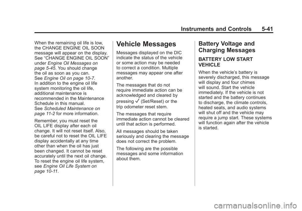 GMC SIERRA 2011 Owners Manual Black plate (41,1)GMC Sierra Owner Manual - 2011
Instruments and Controls 5-41
When the remaining oil life is low,
the CHANGE ENGINE OIL SOON
message will appear on the display.
See“CHANGE ENGINE OI GMC SIERRA 2011 Owners Manual Black plate (41,1)GMC Sierra Owner Manual - 2011
Instruments and Controls 5-41
When the remaining oil life is low,
the CHANGE ENGINE OIL SOON
message will appear on the display.
See“CHANGE ENGINE OI