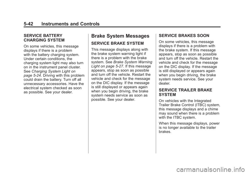 GMC SIERRA 2011 Owners Manual Black plate (42,1)GMC Sierra Owner Manual - 2011
5-42 Instruments and Controls
SERVICE BATTERY
CHARGING SYSTEM
On some vehicles, this message
displays if there is a problem
with the battery charging s GMC SIERRA 2011 Owners Manual Black plate (42,1)GMC Sierra Owner Manual - 2011
5-42 Instruments and Controls
SERVICE BATTERY
CHARGING SYSTEM
On some vehicles, this message
displays if there is a problem
with the battery charging s