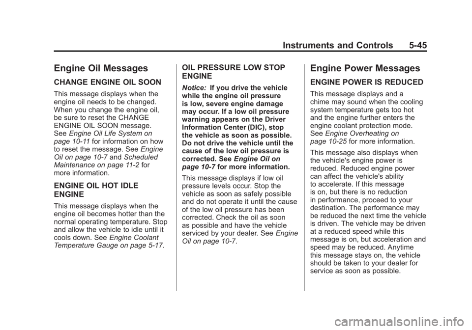 GMC SIERRA 2011 Owners Manual Black plate (45,1)GMC Sierra Owner Manual - 2011
Instruments and Controls 5-45
Engine Oil Messages
CHANGE ENGINE OIL SOON
This message displays when the
engine oil needs to be changed.
When you change GMC SIERRA 2011 Owners Manual Black plate (45,1)GMC Sierra Owner Manual - 2011
Instruments and Controls 5-45
Engine Oil Messages
CHANGE ENGINE OIL SOON
This message displays when the
engine oil needs to be changed.
When you change