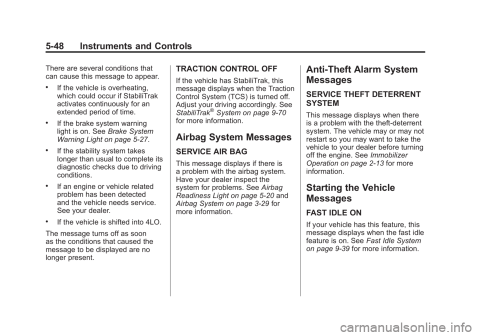 GMC SIERRA 2011 Owners Manual Black plate (48,1)GMC Sierra Owner Manual - 2011
5-48 Instruments and Controls
There are several conditions that
can cause this message to appear.
.If the vehicle is overheating,
which could occur if GMC SIERRA 2011 Owners Manual Black plate (48,1)GMC Sierra Owner Manual - 2011
5-48 Instruments and Controls
There are several conditions that
can cause this message to appear.
.If the vehicle is overheating,
which could occur if