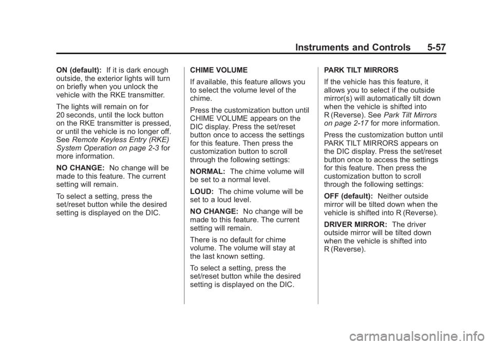 GMC SIERRA 2011 Owners Manual Black plate (57,1)GMC Sierra Owner Manual - 2011
Instruments and Controls 5-57
ON (default):If it is dark enough
outside, the exterior lights will turn
on briefly when you unlock the
vehicle with the GMC SIERRA 2011 Owners Manual Black plate (57,1)GMC Sierra Owner Manual - 2011
Instruments and Controls 5-57
ON (default):If it is dark enough
outside, the exterior lights will turn
on briefly when you unlock the
vehicle with the