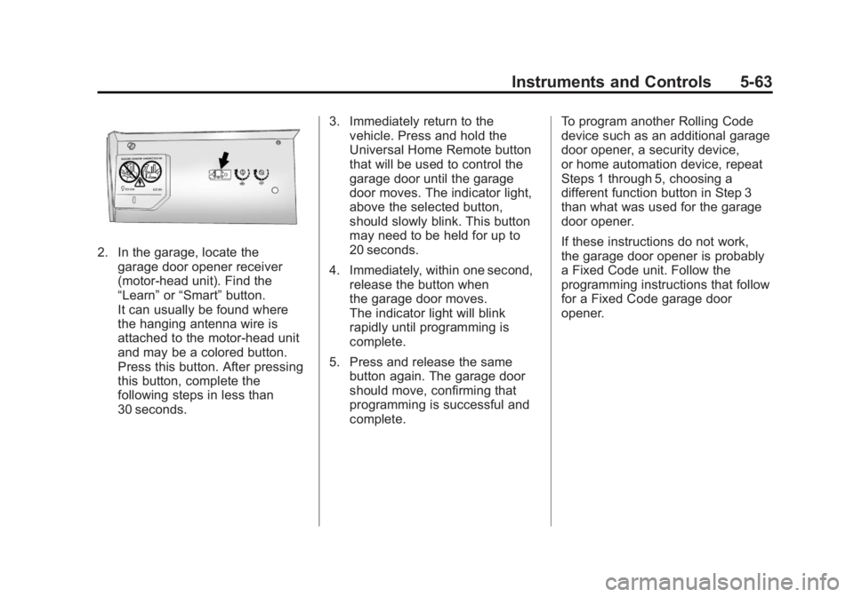 GMC SIERRA 2011 Owners Manual Black plate (63,1)GMC Sierra Owner Manual - 2011
Instruments and Controls 5-63
2. In the garage, locate thegarage door opener receiver
(motor-head unit). Find the
“Learn” or“Smart” button.
It GMC SIERRA 2011 Owners Manual Black plate (63,1)GMC Sierra Owner Manual - 2011
Instruments and Controls 5-63
2. In the garage, locate thegarage door opener receiver
(motor-head unit). Find the
“Learn” or“Smart” button.
It