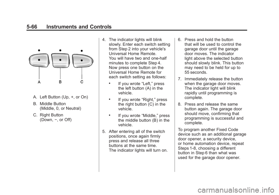 GMC SIERRA 2011 Owners Manual Black plate (66,1)GMC Sierra Owner Manual - 2011
5-66 Instruments and Controls
A. Left Button (Up, +, or On)
B. Middle Button(Middle, 0, or Neutral)
C. Right Button (Down, −, or Off) 4. The indicato GMC SIERRA 2011 Owners Manual Black plate (66,1)GMC Sierra Owner Manual - 2011
5-66 Instruments and Controls
A. Left Button (Up, +, or On)
B. Middle Button(Middle, 0, or Neutral)
C. Right Button (Down, −, or Off) 4. The indicato