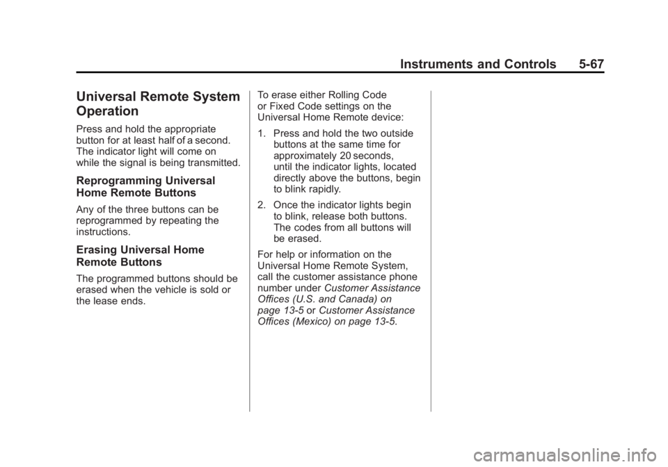 GMC SIERRA 2011 Owners Manual Black plate (67,1)GMC Sierra Owner Manual - 2011
Instruments and Controls 5-67
Universal Remote System
Operation
Press and hold the appropriate
button for at least half of a second.
The indicator ligh GMC SIERRA 2011 Owners Manual Black plate (67,1)GMC Sierra Owner Manual - 2011
Instruments and Controls 5-67
Universal Remote System
Operation
Press and hold the appropriate
button for at least half of a second.
The indicator ligh