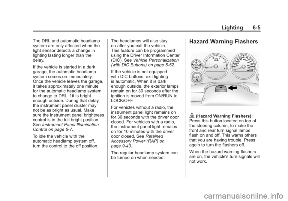 GMC SIERRA 2011 Owners Manual Black plate (5,1)GMC Sierra Owner Manual - 2011
Lighting 6-5
The DRL and automatic headlamp
system are only affected when the
light sensor detects a change in
lighting lasting longer than the
delay.
I GMC SIERRA 2011 Owners Manual Black plate (5,1)GMC Sierra Owner Manual - 2011
Lighting 6-5
The DRL and automatic headlamp
system are only affected when the
light sensor detects a change in
lighting lasting longer than the
delay.
I