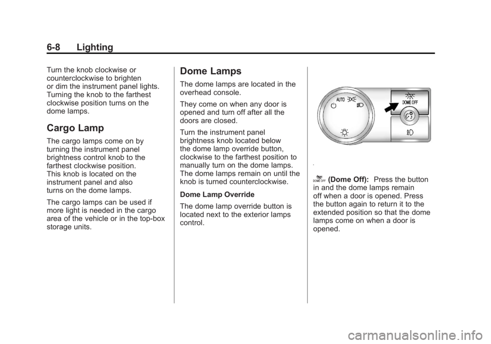 GMC SIERRA 2011 Owners Manual Black plate (8,1)GMC Sierra Owner Manual - 2011
6-8 Lighting
Turn the knob clockwise or
counterclockwise to brighten
or dim the instrument panel lights.
Turning the knob to the farthest
clockwise posi GMC SIERRA 2011 Owners Manual Black plate (8,1)GMC Sierra Owner Manual - 2011
6-8 Lighting
Turn the knob clockwise or
counterclockwise to brighten
or dim the instrument panel lights.
Turning the knob to the farthest
clockwise posi
