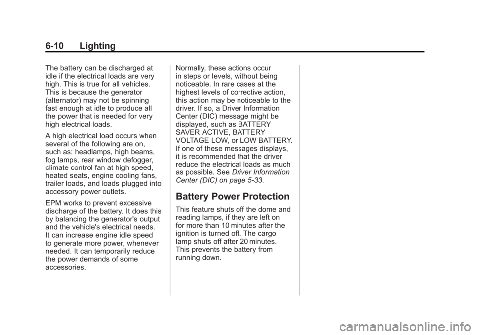 GMC SIERRA 2011 Owners Manual Black plate (10,1)GMC Sierra Owner Manual - 2011
6-10 Lighting
The battery can be discharged at
idle if the electrical loads are very
high. This is true for all vehicles.
This is because the generator GMC SIERRA 2011 Owners Manual Black plate (10,1)GMC Sierra Owner Manual - 2011
6-10 Lighting
The battery can be discharged at
idle if the electrical loads are very
high. This is true for all vehicles.
This is because the generator