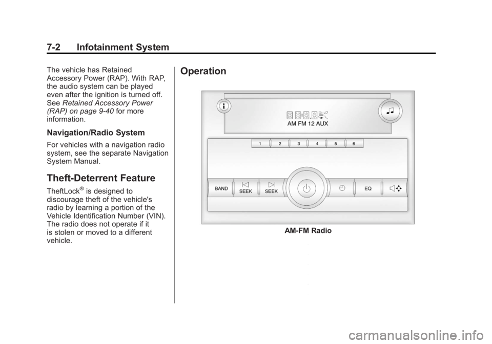 GMC SIERRA 2011 Owners Manual Black plate (2,1)GMC Sierra Owner Manual - 2011
7-2 Infotainment System
The vehicle has Retained
Accessory Power (RAP). With RAP,
the audio system can be played
even after the ignition is turned off.
GMC SIERRA 2011 Owners Manual Black plate (2,1)GMC Sierra Owner Manual - 2011
7-2 Infotainment System
The vehicle has Retained
Accessory Power (RAP). With RAP,
the audio system can be played
even after the ignition is turned off.