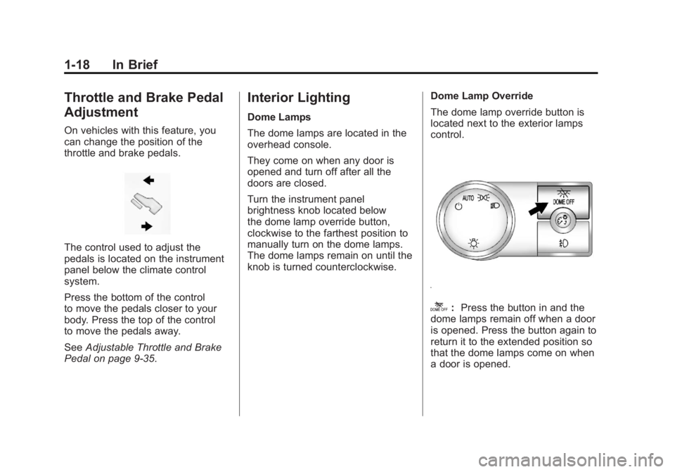 GMC SIERRA 2011 Owners Guide Black plate (18,1)GMC Sierra Owner Manual - 2011
1-18 In Brief
Throttle and Brake Pedal
Adjustment
On vehicles with this feature, you
can change the position of the
throttle and brake pedals.
The cont GMC SIERRA 2011 Owners Guide Black plate (18,1)GMC Sierra Owner Manual - 2011
1-18 In Brief
Throttle and Brake Pedal
Adjustment
On vehicles with this feature, you
can change the position of the
throttle and brake pedals.
The cont
