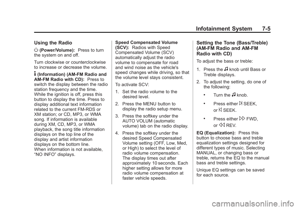 GMC SIERRA 2011 Owners Manual Black plate (5,1)GMC Sierra Owner Manual - 2011
Infotainment System 7-5
Using the Radio
O(Power/Volume):Press to turn
the system on and off.
Turn clockwise or counterclockwise
to increase or decrease GMC SIERRA 2011 Owners Manual Black plate (5,1)GMC Sierra Owner Manual - 2011
Infotainment System 7-5
Using the Radio
O(Power/Volume):Press to turn
the system on and off.
Turn clockwise or counterclockwise
to increase or decrease