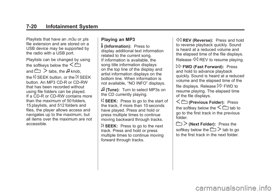 GMC SIERRA 2011 Owners Manual Black plate (20,1)GMC Sierra Owner Manual - 2011
7-20 Infotainment System
Playlists that have an .m3u or .pls
file extension and are stored on a
USB device may be supported by
the radio with a USB por GMC SIERRA 2011 Owners Manual Black plate (20,1)GMC Sierra Owner Manual - 2011
7-20 Infotainment System
Playlists that have an .m3u or .pls
file extension and are stored on a
USB device may be supported by
the radio with a USB por