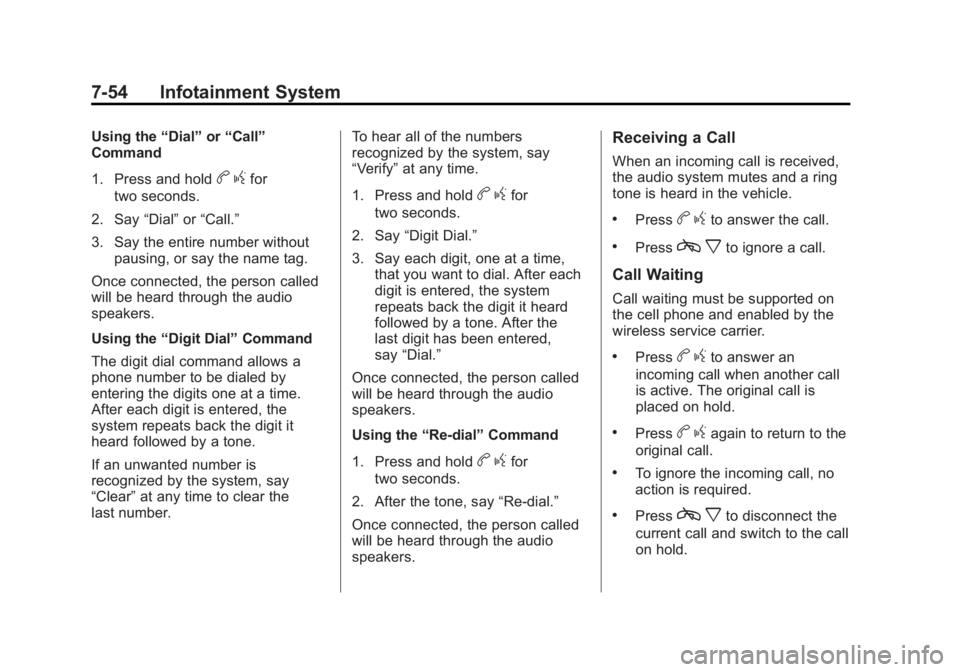 GMC SIERRA 2011  Owners Manual Black plate (54,1)GMC Sierra Owner Manual - 2011
7-54 Infotainment System
Using the“Dial”or“Call”
Command
1. Press and hold
b gfor
two seconds.
2. Say “Dial”or“Call.”
3. Say the entire