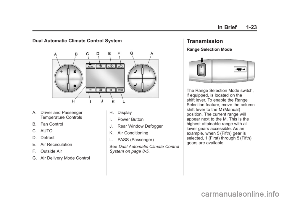 GMC SIERRA 2011 Owners Guide Black plate (23,1)GMC Sierra Owner Manual - 2011
In Brief 1-23
Dual Automatic Climate Control System
A. Driver and PassengerTemperature Controls
B. Fan Control
C. AUTO
D. Defrost
E. Air Recirculation
GMC SIERRA 2011 Owners Guide Black plate (23,1)GMC Sierra Owner Manual - 2011
In Brief 1-23
Dual Automatic Climate Control System
A. Driver and PassengerTemperature Controls
B. Fan Control
C. AUTO
D. Defrost
E. Air Recirculation
