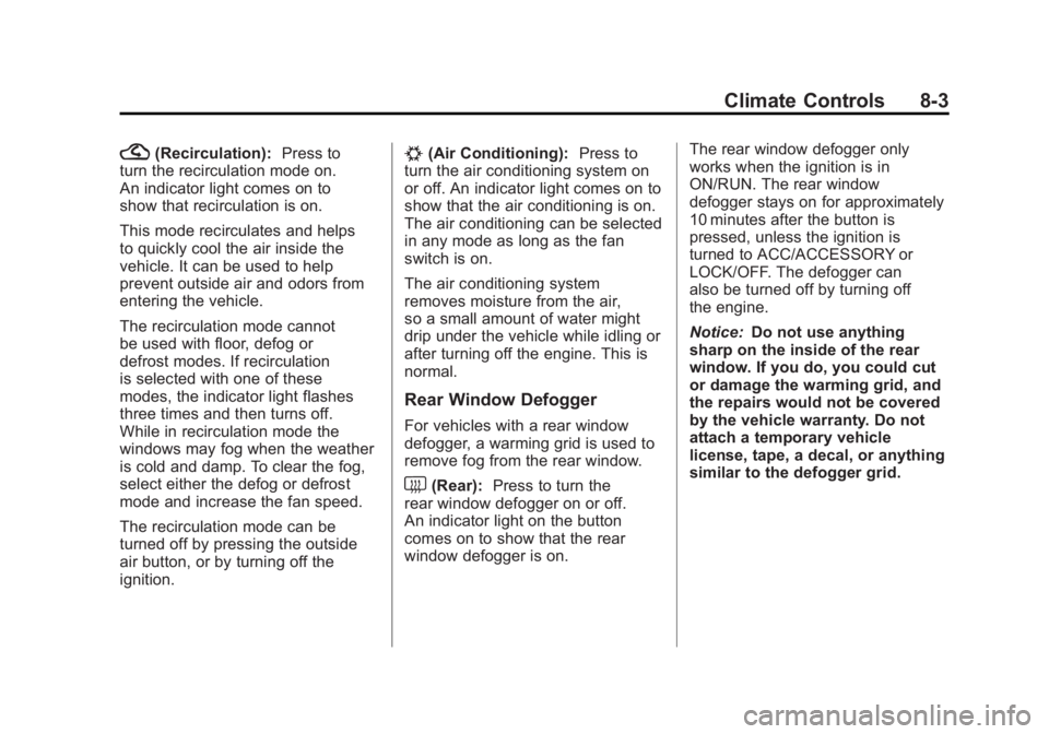 GMC SIERRA 2011 Owners Manual Black plate (3,1)GMC Sierra Owner Manual - 2011
Climate Controls 8-3
?(Recirculation):Press to
turn the recirculation mode on.
An indicator light comes on to
show that recirculation is on.
This mode r GMC SIERRA 2011 Owners Manual Black plate (3,1)GMC Sierra Owner Manual - 2011
Climate Controls 8-3
?(Recirculation):Press to
turn the recirculation mode on.
An indicator light comes on to
show that recirculation is on.
This mode r