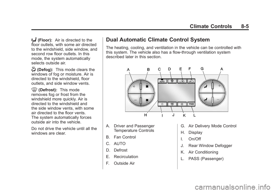 GMC SIERRA 2011 Owners Manual Black plate (5,1)GMC Sierra Owner Manual - 2011
Climate Controls 8-5
6(Floor):Air is directed to the
floor outlets, with some air directed
to the windshield, side window, and
second row floor outlets. GMC SIERRA 2011 Owners Manual Black plate (5,1)GMC Sierra Owner Manual - 2011
Climate Controls 8-5
6(Floor):Air is directed to the
floor outlets, with some air directed
to the windshield, side window, and
second row floor outlets.