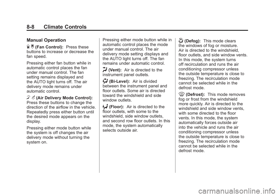GMC SIERRA 2011 Owners Manual Black plate (8,1)GMC Sierra Owner Manual - 2011
8-8 Climate Controls
Manual Operation
D C(Fan Control):Press these
buttons to increase or decrease the
fan speed.
Pressing either fan button while in
au GMC SIERRA 2011 Owners Manual Black plate (8,1)GMC Sierra Owner Manual - 2011
8-8 Climate Controls
Manual Operation
D C(Fan Control):Press these
buttons to increase or decrease the
fan speed.
Pressing either fan button while in
au