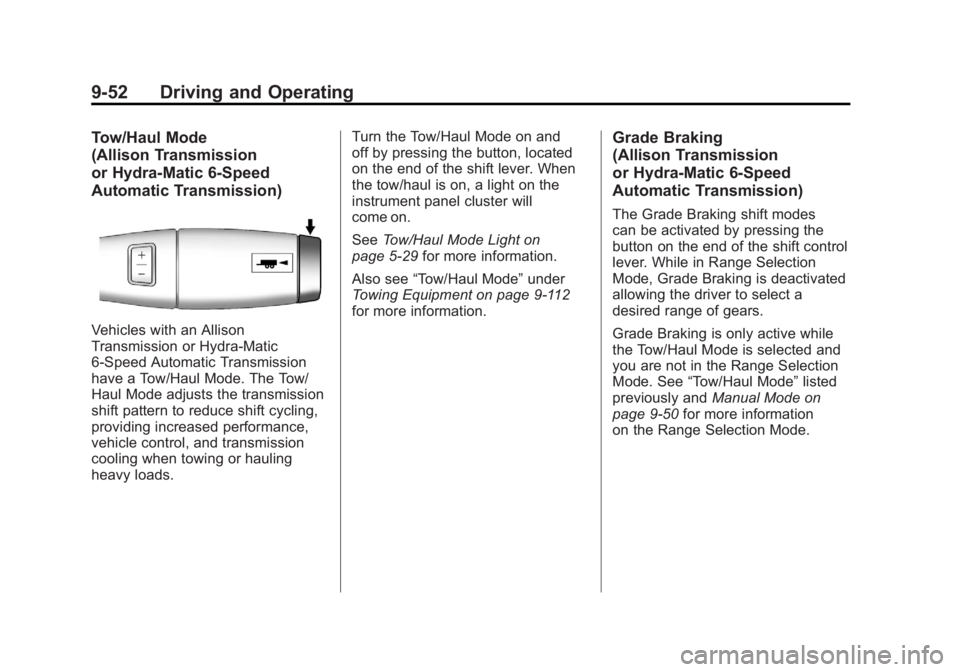 GMC SIERRA 2011 Owners Manual Black plate (52,1)GMC Sierra Owner Manual - 2011
9-52 Driving and Operating
Tow/Haul Mode
(Allison Transmission
or Hydra-Matic 6-Speed
Automatic Transmission)
Vehicles with an Allison
Transmission or GMC SIERRA 2011 Owners Manual Black plate (52,1)GMC Sierra Owner Manual - 2011
9-52 Driving and Operating
Tow/Haul Mode
(Allison Transmission
or Hydra-Matic 6-Speed
Automatic Transmission)
Vehicles with an Allison
Transmission or