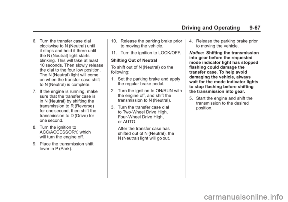 GMC SIERRA 2011 Owners Manual Black plate (67,1)GMC Sierra Owner Manual - 2011
Driving and Operating 9-67
6. Turn the transfer case dialclockwise to N (Neutral) until
it stops and hold it there until
the N (Neutral) light starts
b GMC SIERRA 2011 Owners Manual Black plate (67,1)GMC Sierra Owner Manual - 2011
Driving and Operating 9-67
6. Turn the transfer case dialclockwise to N (Neutral) until
it stops and hold it there until
the N (Neutral) light starts
b